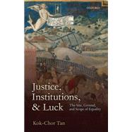 Justice, Institutions, and Luck The Site, Ground, and Scope of Equality
