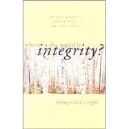 Where in the World Is Integrity? : The Challenge of Doing What Is Right