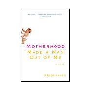 Motherhood Made a Man Out of Me A Novel