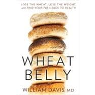 Wheat Belly Lose the Wheat, Lose the Weight, and Find Your Path Back to Health