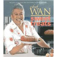 Chef Wan's Sweet Treats 240 Pastry Recipes From Asia's Most Flamboyant Food Ambassador
