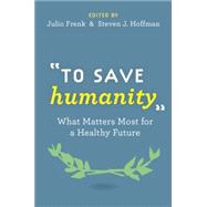 To Save Humanity What Matters Most for a Healthy Future