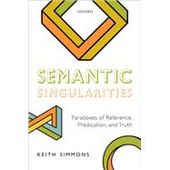 Semantic Singularities Paradoxes of Reference, Predication, and Truth