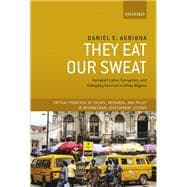They Eat Our Sweat Transport Labor, Corruption, and Everyday Survival in Urban Nigeria