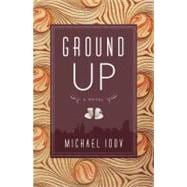 Ground Up A Novel