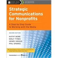 Strategic Communications for Nonprofits A Step-by-Step Guide to Working with the Media