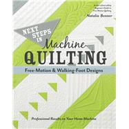 Next Steps in Machine Quilting - Free-Motion & Walking-Foot Designs Professional Results on Your Home Machine