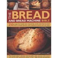 The Bread and Bread Machine Bible 250 recipes for breads from around the world, made both by hand and in a bread machine, with traditional classics and new ideas