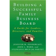 Building a Successful Family Business Board A Guide for Leaders, Directors, and Families