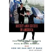 Deceit and Excess in America: How Moneyed Interests Have Stolen America and How We Can Get It Back