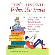 Don't Unravel When You Travel Hold It Together With Goofy Games, Peculiar Puzzles, Atypical Activites, Droll Doodling, Fun Facts & Much More!