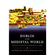 Dublin in the Medieval World Studies in Honour of Howard B. Clarke