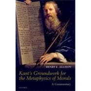 Kant's Groundwork for the Metaphysics of Morals A Commentary