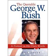 The Quotable George W. Bush; A Portrait in His Own Words
