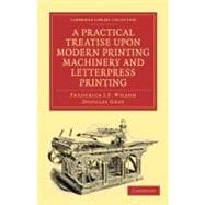 A Practical Treatise upon Modern Printing Machinery and Letterpress Printing