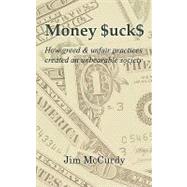 Money Sucks: How Greed & Unfair Practices Created an Unbearable Society