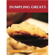 Dumpling Greats : Delicious Dumpling Recipes, the Top 64 Dumpling Recipes