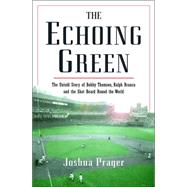 Echoing Green : The Untold Story of Bobby Thomson, Ralph Branca and the Shot Heard Round the World