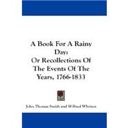 A Book for a Rainy Day, or Recollections of the Events of the Years, 1766-1833