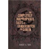 The Completely Inappropriate Tales of Gandersnitch the Goblin