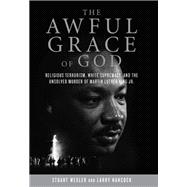 The Awful Grace of God Religious Terrorism, White Supremacy, and the Unsolved Murder of Martin Luther King, Jr.