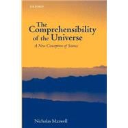 The Comprehensibility of the Universe A New Conception of Science