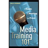 Media Training 101 A Guide to Meeting the Press