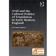 Ovid And the Cultural Politics of Translation in Early Modern England