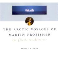 The Arctic Voyages of Martin Forbisher