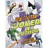 How to Draw the Joker, Lex Luthor, and Other Dc Super-villains