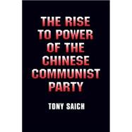 The Rise to Power of the Chinese Communist Party: Documents and Analysis: Documents and Analysis