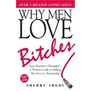 Why Men Love Bitches : From Doormat to Dreamgirl - A Woman's Guide to Holding Her Own in a Relationship