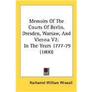 Memoirs of the Courts of Berlin, Dresden, Warsaw, and Vienna V2 : In the Years 1777-79 (1800)