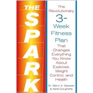 Spark : The Revolutionary 3-Week Fitness Plan That Changes Everything You Know about Exercise, Weight Control and Health