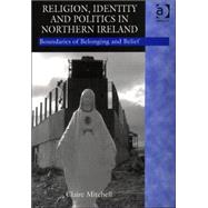 Religion, Identity and Politics in Northern Ireland: Boundaries of Belonging and Belief