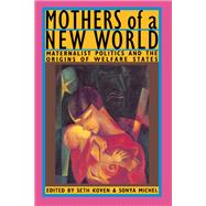 Mothers of a New World: Maternalist Politics and the Origins of Welfare States