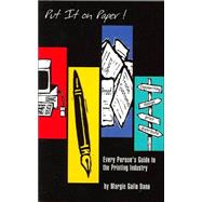 Put It on Paper ! : Every Person's Guide to the Printing Industry