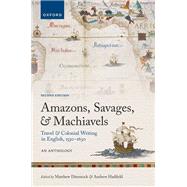 Amazons, Savages, and Machiavels Travel and Colonial Writing in English, 1550-1630: An Anthology