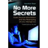 No More Secrets : Open Source Information and the Reshaping of U. S. Intelligence,9780313391552