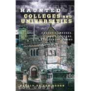 Haunted Colleges and Universities Creepy Campuses, Scary Scholars, and Deadly Dorms