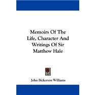Memoirs Of The Life, Character And Writings Of Sir Matthew Hale