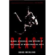 Beast Blood, Struggle, and Dreams at the Heart of Mixed Martial Arts