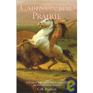 Cabin on the Prairie : A Story of Adventure and Evangelism on the American Prairie