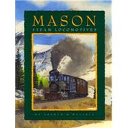 Mason Steam Locomotives: Melodies, Cast, And Wrought in Metal