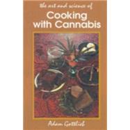 Cooking with Cannabis The Most Effective Methods of Preparing Food and Drink with Marijuana, Hashish, and Hash Oil Third Edition