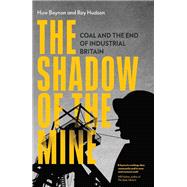 The Shadow of the Mine Coal and the End of Industrial Britain