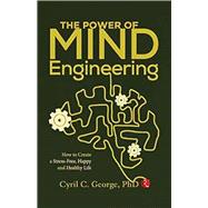 THE POWER OF MIND ENGINEERING How to Create a Stress-Free, Happy and Healthy Life