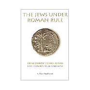 The Jews Under Roman Rule: From Pompey to Diocletian : A Study in Political Relations
