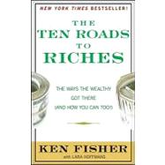 The Ten Roads to Riches The Ways the Wealthy Got There (And How You Can Too!)