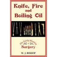 Knife, Fire and Boiling Oil The Early History of Surgery
